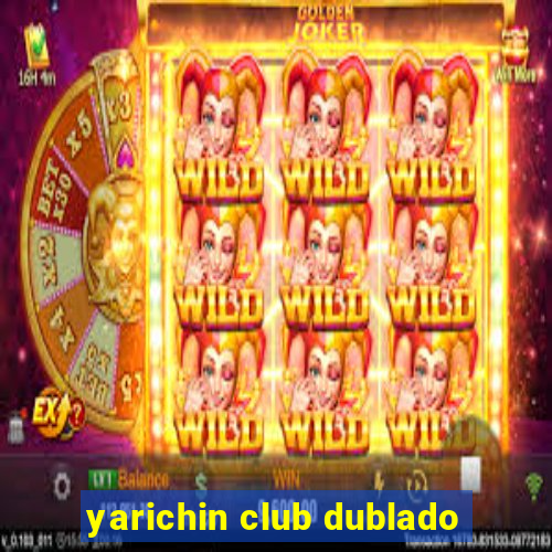 yarichin club dublado